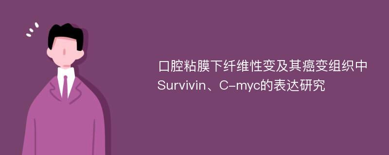 口腔粘膜下纤维性变及其癌变组织中Survivin、C-myc的表达研究