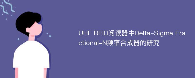 UHF RFID阅读器中Delta-Sigma Fractional-N频率合成器的研究