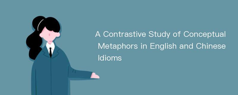 A Contrastive Study of Conceptual Metaphors in English and Chinese Idioms