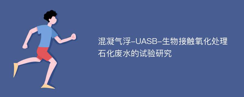 混凝气浮-UASB-生物接触氧化处理石化废水的试验研究