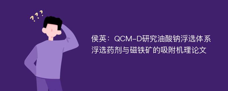 侯英：QCM-D研究油酸钠浮选体系浮选药剂与磁铁矿的吸附机理论文
