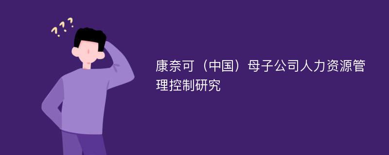 康奈可（中国）母子公司人力资源管理控制研究
