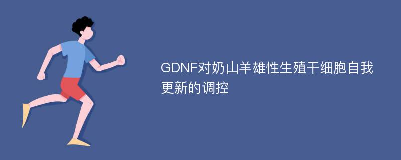 GDNF对奶山羊雄性生殖干细胞自我更新的调控