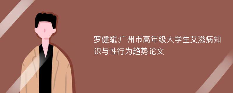 罗健斌:广州市高年级大学生艾滋病知识与性行为趋势论文
