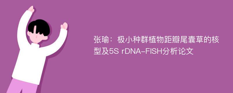 张瑜：极小种群植物距瓣尾囊草的核型及5S rDNA-FISH分析论文