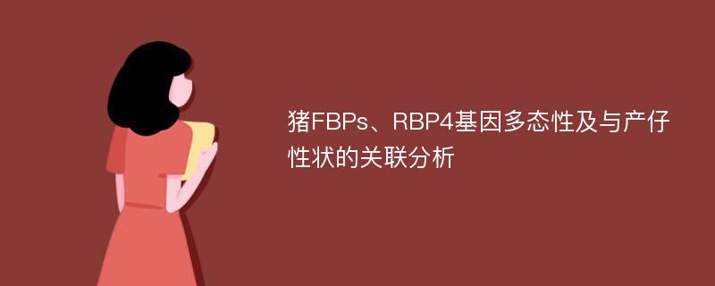 猪FBPs、RBP4基因多态性及与产仔性状的关联分析
