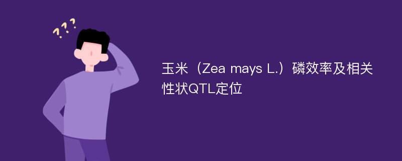 玉米（Zea mays L.）磷效率及相关性状QTL定位