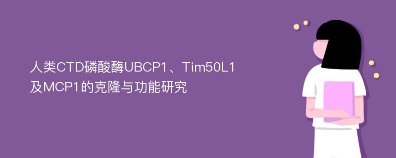 人类CTD磷酸酶UBCP1、Tim50L1及MCP1的克隆与功能研究
