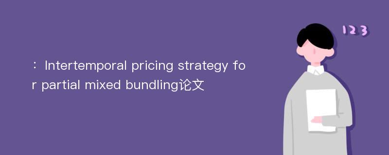 ：Intertemporal pricing strategy for partial mixed bundling论文