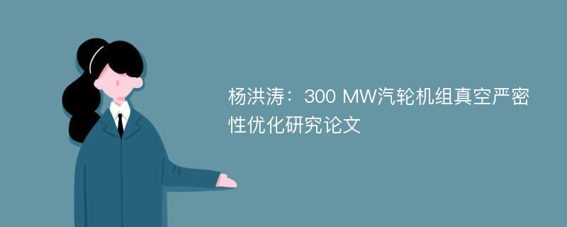 杨洪涛：300 MW汽轮机组真空严密性优化研究论文