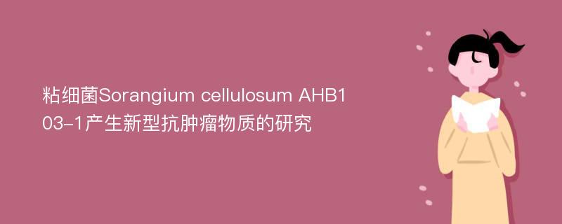 粘细菌Sorangium cellulosum AHB103-1产生新型抗肿瘤物质的研究