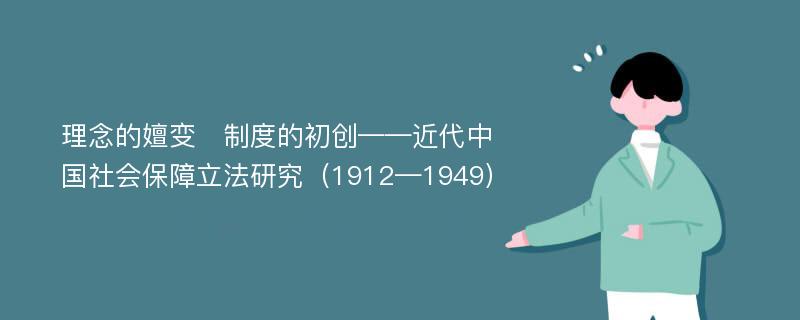 理念的嬗变　制度的初创——近代中国社会保障立法研究（1912—1949）