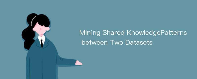 Mining Shared KnowledgePatterns between Two Datasets