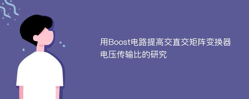用Boost电路提高交直交矩阵变换器电压传输比的研究