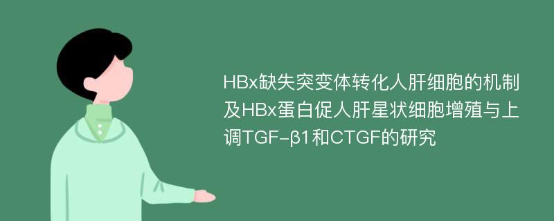 HBx缺失突变体转化人肝细胞的机制及HBx蛋白促人肝星状细胞增殖与上调TGF-β1和CTGF的研究