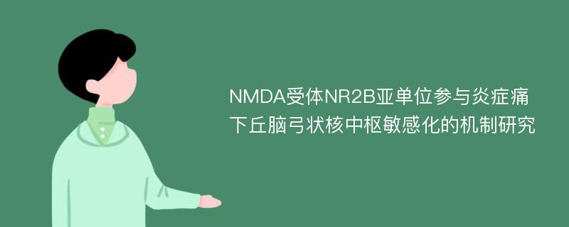 NMDA受体NR2B亚单位参与炎症痛下丘脑弓状核中枢敏感化的机制研究