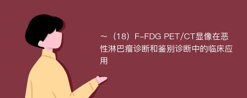 ～（18）F-FDG PET/CT显像在恶性淋巴瘤诊断和鉴别诊断中的临床应用