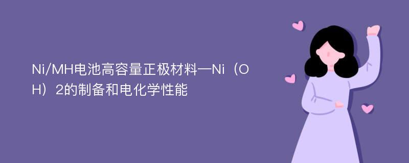 Ni/MH电池高容量正极材料—Ni（OH）2的制备和电化学性能