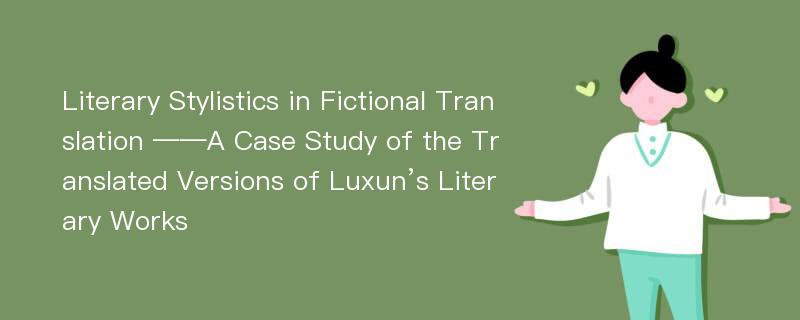 Literary Stylistics in Fictional Translation ——A Case Study of the Translated Versions of Luxun’s Literary Works