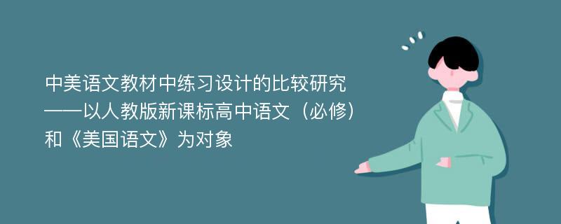 中美语文教材中练习设计的比较研究 ——以人教版新课标高中语文（必修）和《美国语文》为对象