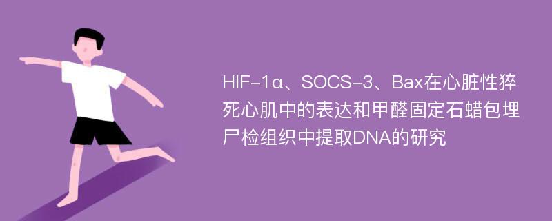 HIF-1α、SOCS-3、Bax在心脏性猝死心肌中的表达和甲醛固定石蜡包埋尸检组织中提取DNA的研究