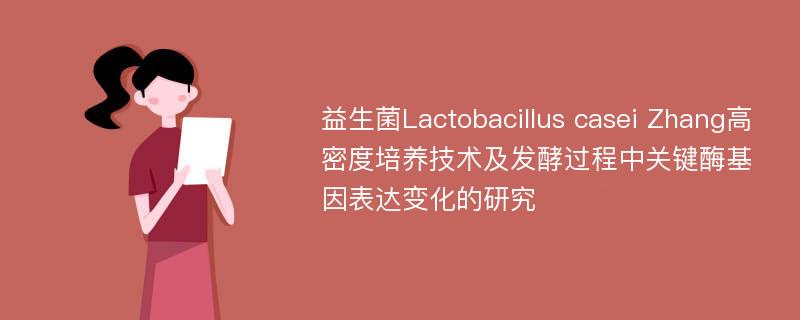 益生菌Lactobacillus casei Zhang高密度培养技术及发酵过程中关键酶基因表达变化的研究