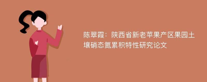 陈翠霞：陕西省新老苹果产区果园土壤硝态氮累积特性研究论文