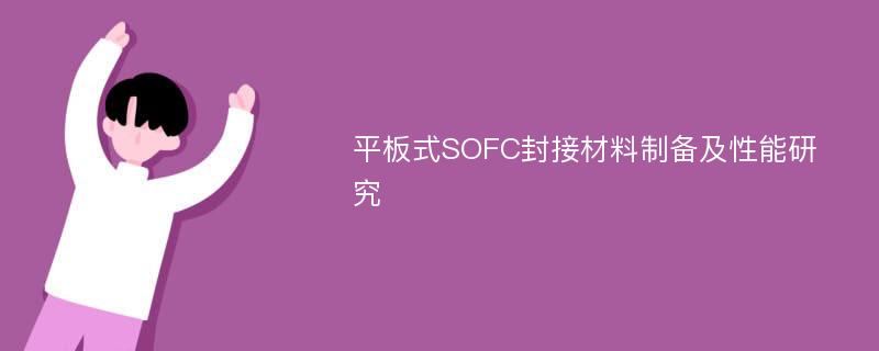 平板式SOFC封接材料制备及性能研究