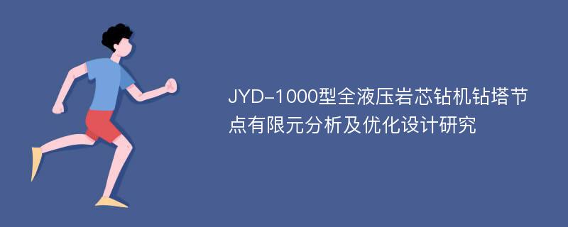JYD-1000型全液压岩芯钻机钻塔节点有限元分析及优化设计研究