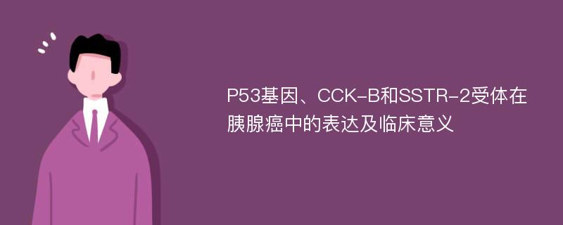 P53基因、CCK-B和SSTR-2受体在胰腺癌中的表达及临床意义