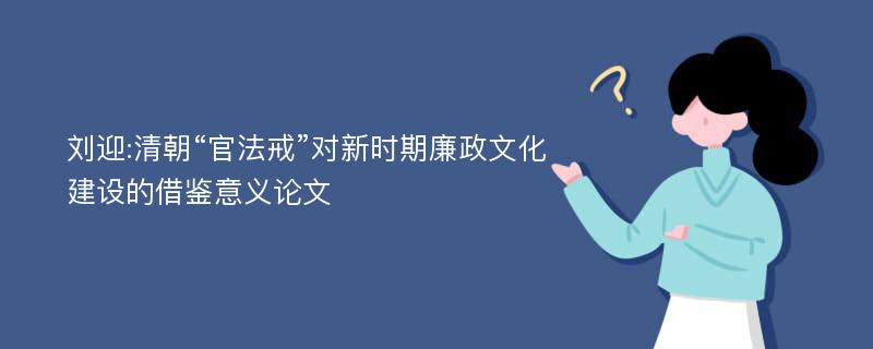 刘迎:清朝“官法戒”对新时期廉政文化建设的借鉴意义论文
