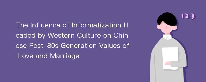 The Influence of Informatization Headed by Western Culture on Chinese Post-80s Generation Values of Love and Marriage