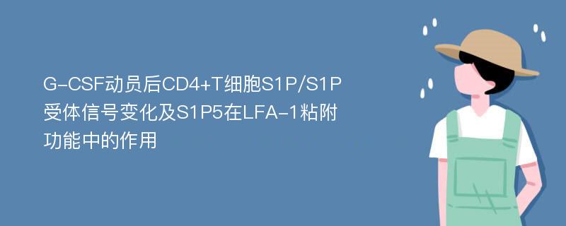 G-CSF动员后CD4+T细胞S1P/S1P受体信号变化及S1P5在LFA-1粘附功能中的作用