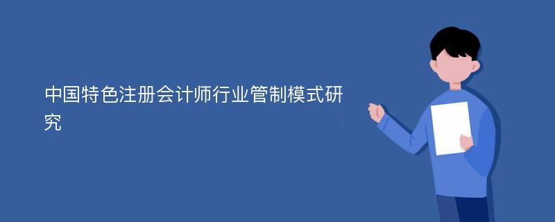 中国特色注册会计师行业管制模式研究