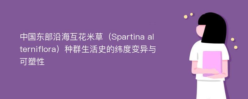 中国东部沿海互花米草（Spartina alterniflora）种群生活史的纬度变异与可塑性