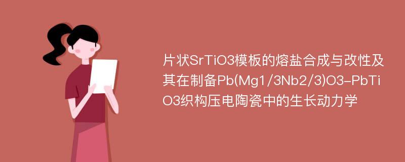 片状SrTiO3模板的熔盐合成与改性及其在制备Pb(Mg1/3Nb2/3)O3-PbTiO3织构压电陶瓷中的生长动力学