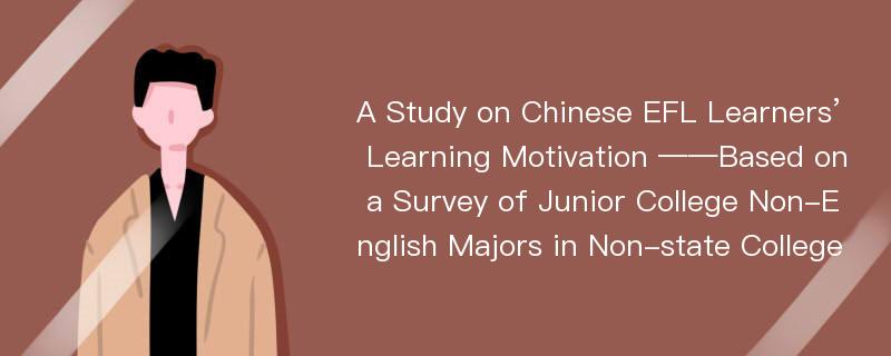 A Study on Chinese EFL Learners’ Learning Motivation ——Based on a Survey of Junior College Non-English Majors in Non-state College