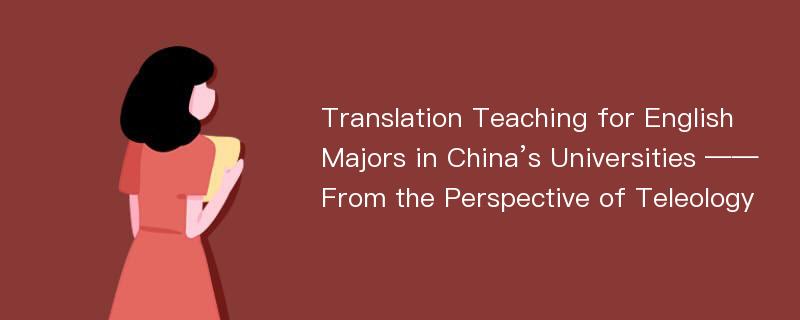Translation Teaching for English Majors in China’s Universities ——From the Perspective of Teleology