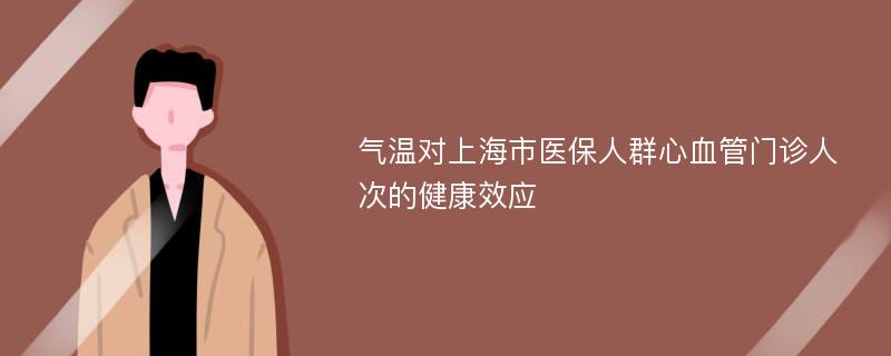 气温对上海市医保人群心血管门诊人次的健康效应