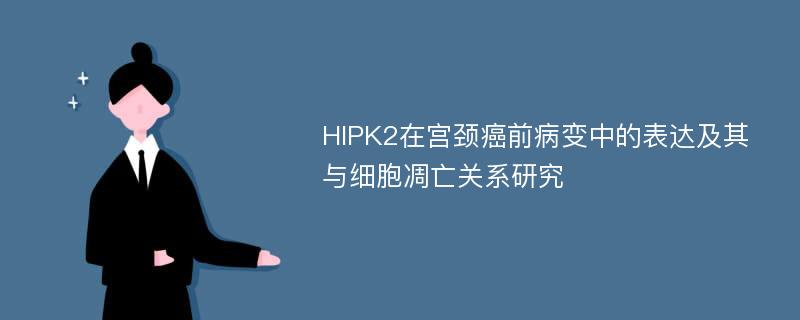 HIPK2在宫颈癌前病变中的表达及其与细胞凋亡关系研究