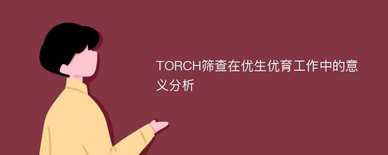 TORCH筛查在优生优育工作中的意义分析