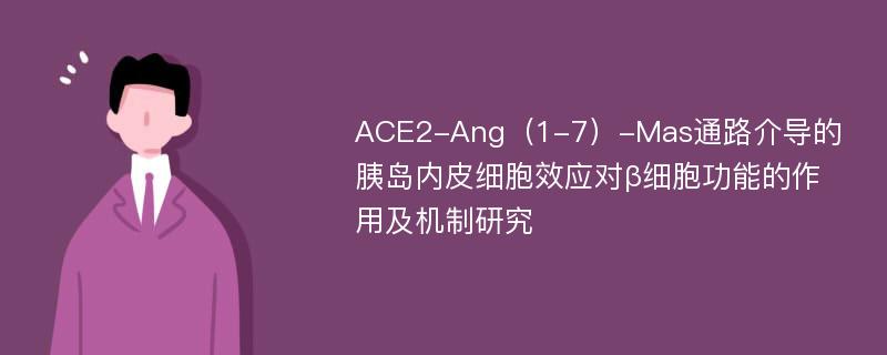 ACE2-Ang（1-7）-Mas通路介导的胰岛内皮细胞效应对β细胞功能的作用及机制研究
