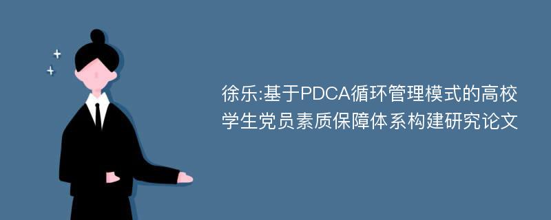 徐乐:基于PDCA循环管理模式的高校学生党员素质保障体系构建研究论文