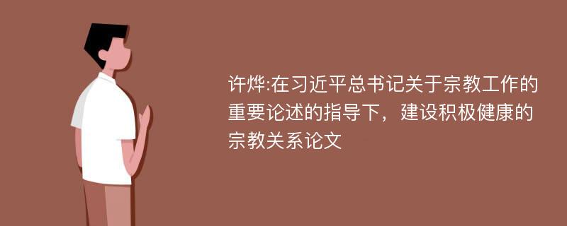 许烨:在习近平总书记关于宗教工作的重要论述的指导下，建设积极健康的宗教关系论文