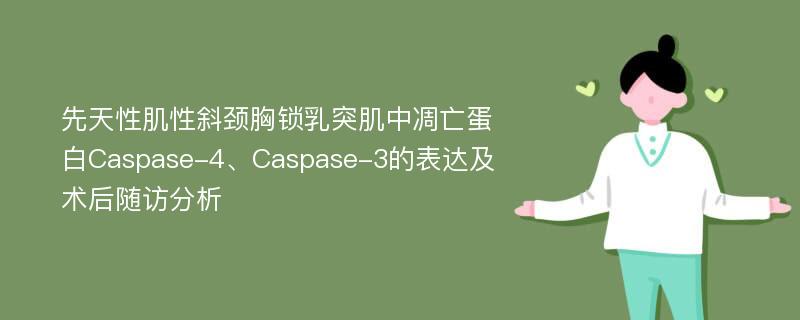 先天性肌性斜颈胸锁乳突肌中凋亡蛋白Caspase-4、Caspase-3的表达及术后随访分析