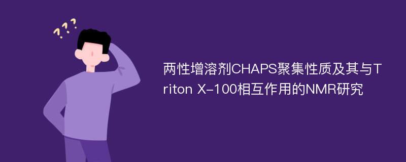 两性增溶剂CHAPS聚集性质及其与Triton X-100相互作用的NMR研究
