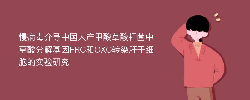 慢病毒介导中国人产甲酸草酸杆菌中草酸分解基因FRC和OXC转染肝干细胞的实验研究