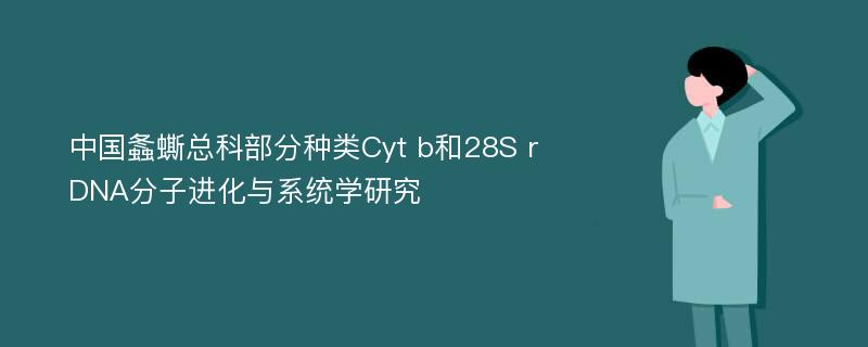 中国螽蟖总科部分种类Cyt b和28S rDNA分子进化与系统学研究