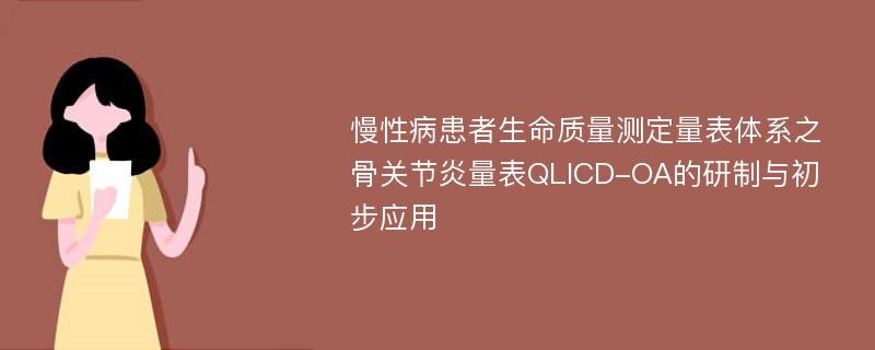 慢性病患者生命质量测定量表体系之骨关节炎量表QLICD-OA的研制与初步应用