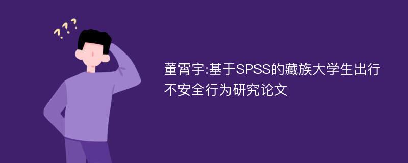 董霄宇:基于SPSS的藏族大学生出行不安全行为研究论文